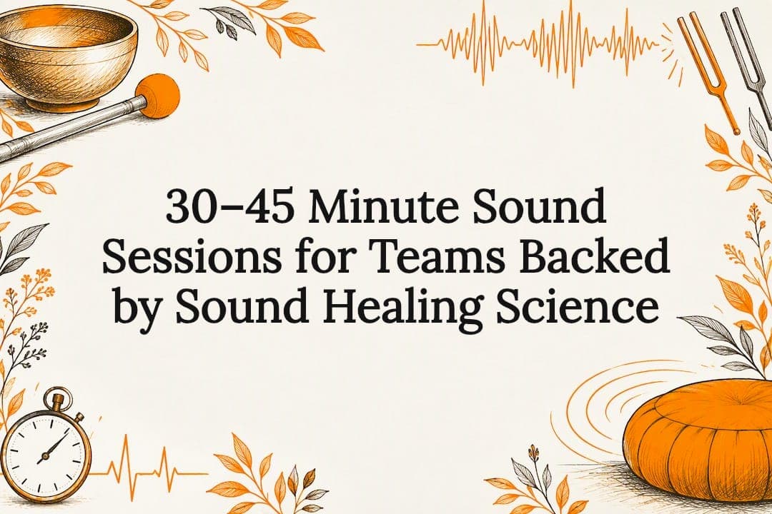 30–45 Minute Sound Sessions for Teams Backed by Sound Healing Science
