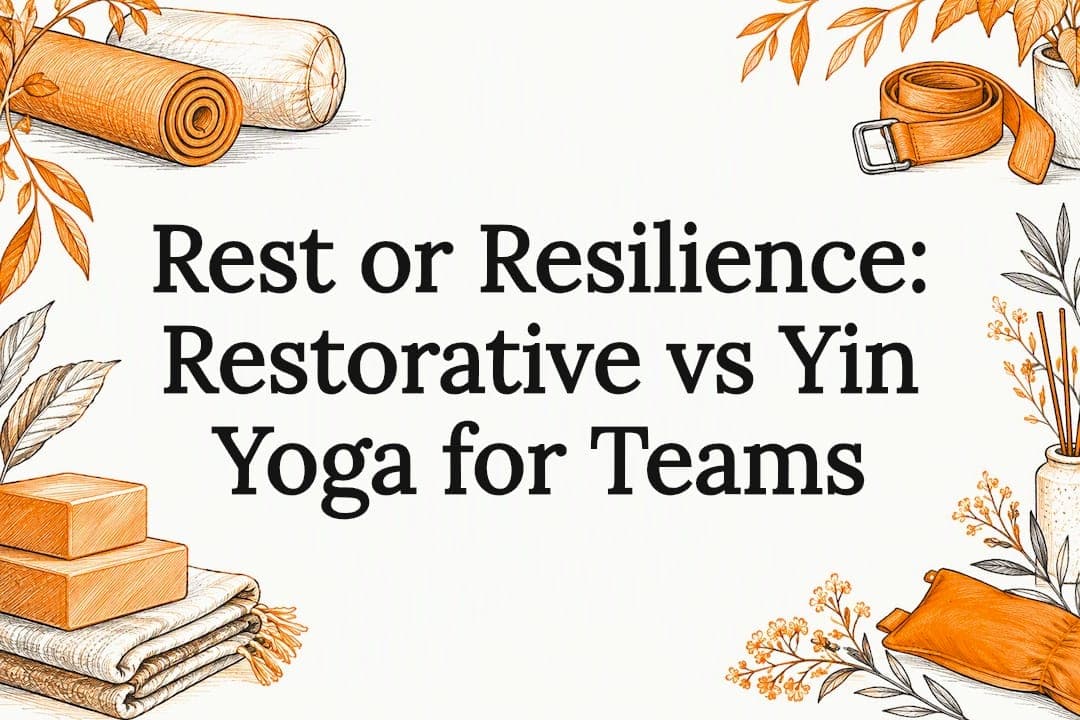 Rest or Resilience: Restorative vs Yin Yoga for Teams