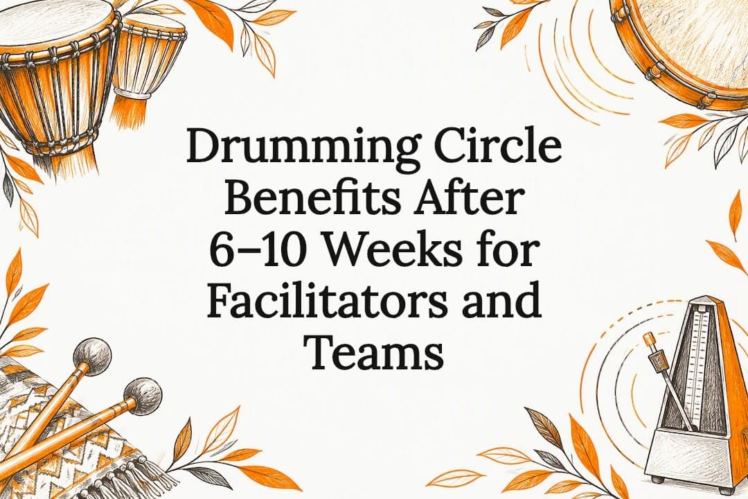 Drumming Circle Benefits After 6–10 Weeks for Facilitators and Teams